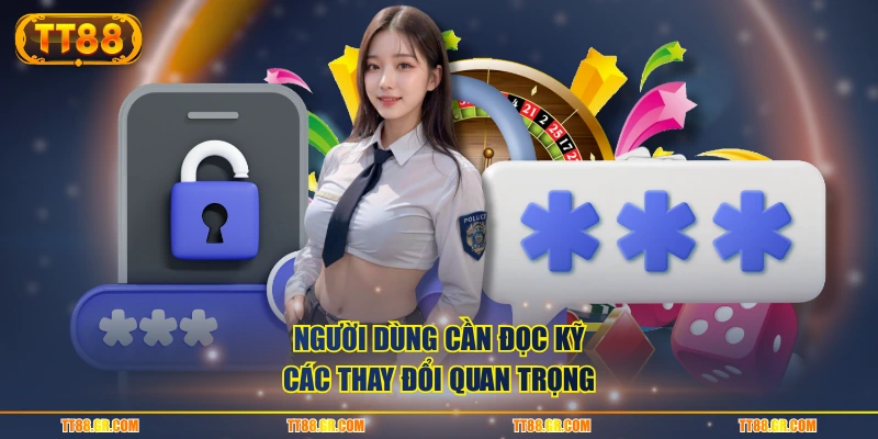 Người dùng cần đọc kỹ các thay đổi quan trọng