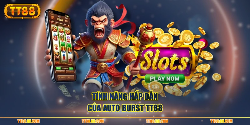 Tính năng hấp dẫn của Auto Burst TT88